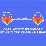 Cara Import Project Repository dari Gitlab Cloud ke Gitlab Self Host Server